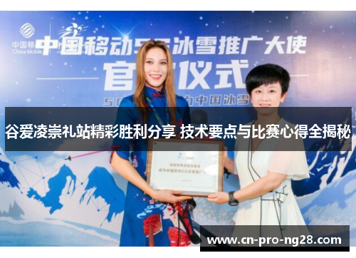 谷爱凌崇礼站精彩胜利分享 技术要点与比赛心得全揭秘