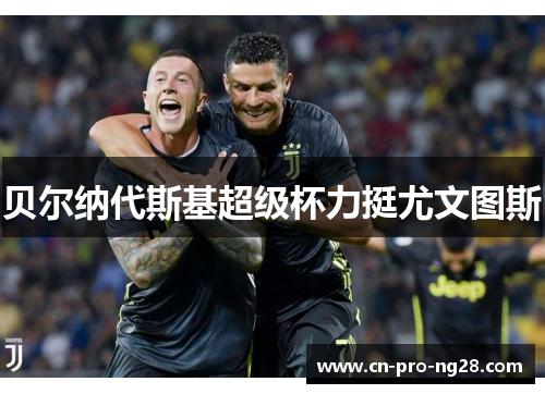 贝尔纳代斯基超级杯力挺尤文图斯