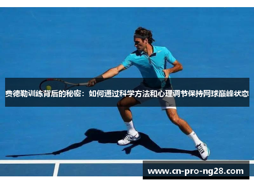 费德勒训练背后的秘密：如何通过科学方法和心理调节保持网球巅峰状态