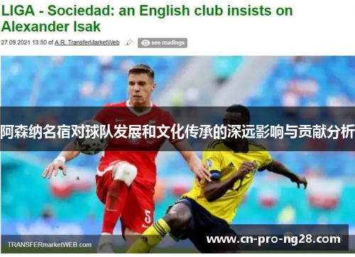 阿森纳名宿对球队发展和文化传承的深远影响与贡献分析