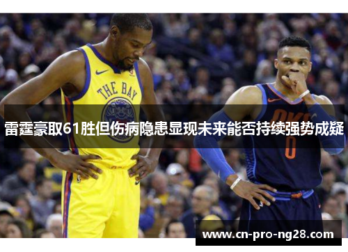 雷霆豪取61胜但伤病隐患显现未来能否持续强势成疑