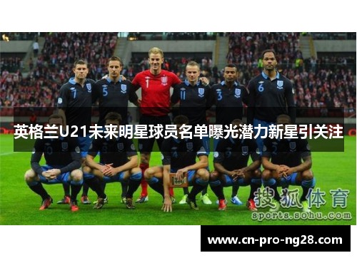 英格兰U21未来明星球员名单曝光潜力新星引关注