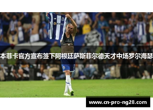 本菲卡官方宣布签下阿根廷萨斯菲尔德天才中场罗尔海瑟