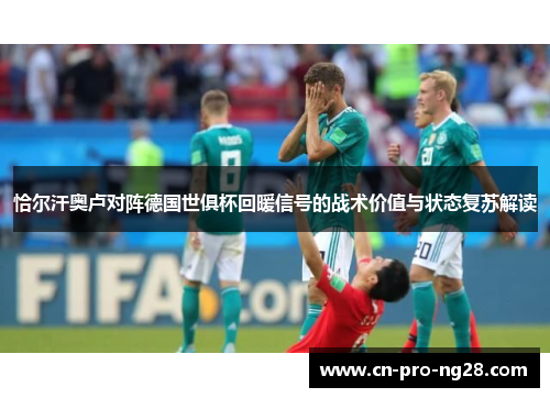 恰尔汗奥卢对阵德国世俱杯回暖信号的战术价值与状态复苏解读